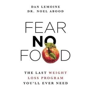 Fear No Food: The Last Weight Loss Program You'll Ever Need by Dan Lemoine - New